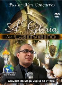 A Glria no Cativeiro - Pastor Alex Gonalves